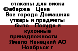 стаканы для виски Фаберже › Цена ­ 95 000 - Все города Домашняя утварь и предметы быта » Посуда и кухонные принадлежности   . Ямало-Ненецкий АО,Ноябрьск г.